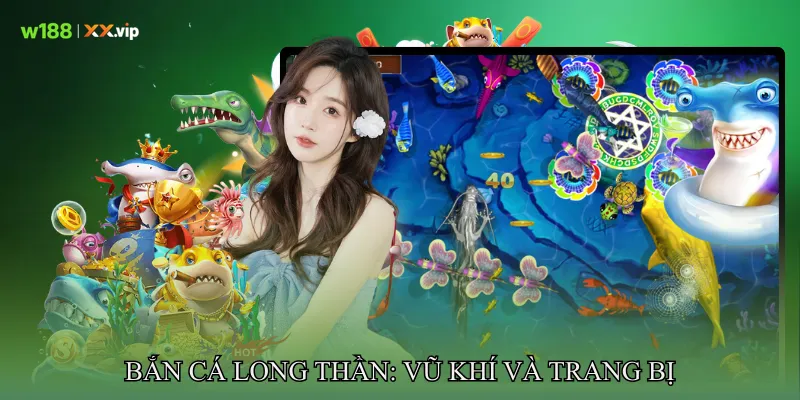 Bắn Cá Long Thần Khám Phá Đại Dương Huyền Bí Và Phần Thưởng 4 Bắn cá long thần: Vũ khí và trang bị
