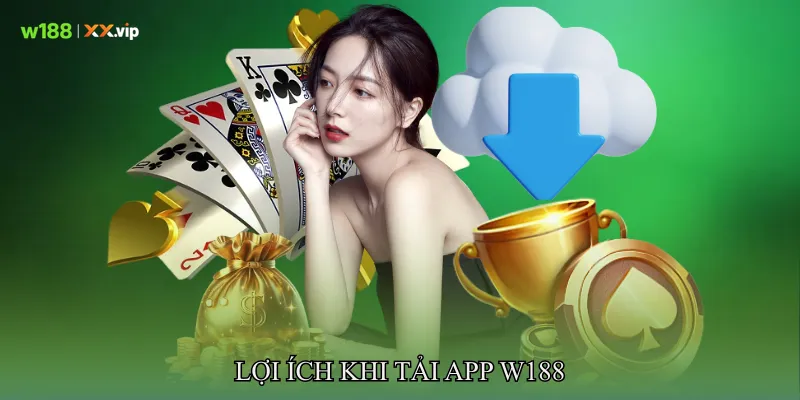 Tải App W188 Nhanh Gọn, Trải Nghiệm Mượt Mà Trên Di Động 2 Lợi Ích Khi Tải app W188