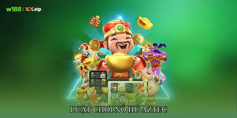 Nổ Hũ Aztec Trải Nghiệm Slot Biểu Tượng Bonus Sống Động 4 Luật Chơi Nổ Hũ Aztec