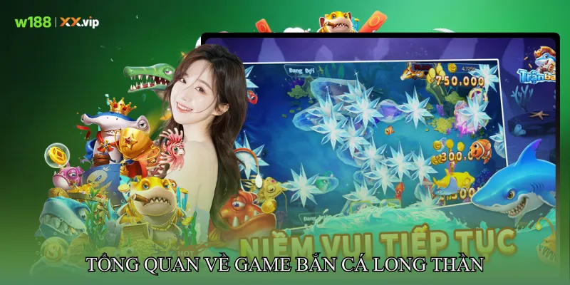 Bắn Cá Long Thần Khám Phá Đại Dương Huyền Bí Và Phần Thưởng 2 Tổng Quan Về Game Bắn Cá Long Thần